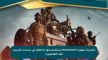 «تحديث مهم» Battlefield 6 تستخدم جنود AI فقط في ساحات التدريب فما التفاصيل؟
